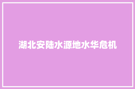 湖北安陆水源地水华危机