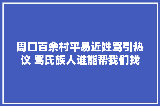 周口百余村平易近姓骂引热议 骂氏族人谁能帮我们找到姓氏根源
