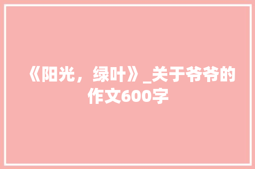 《阳光，绿叶》_关于爷爷的作文600字