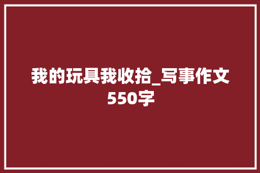 我的玩具我收拾_写事作文550字