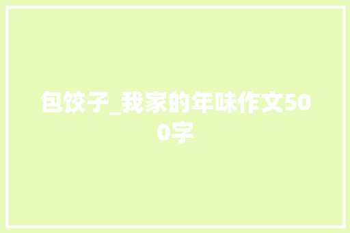 包饺子_我家的年味作文500字