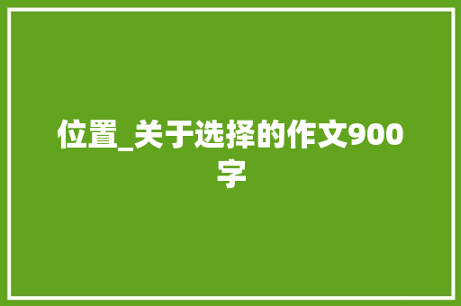 位置_关于选择的作文900字