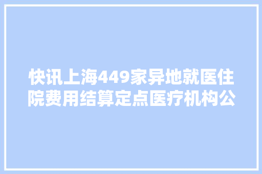 快讯上海449家异地就医住院费用结算定点医疗机构公布