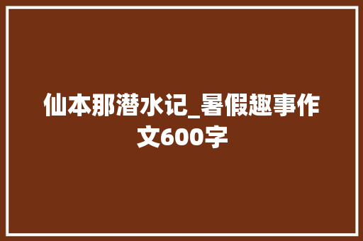 仙本那潜水记_暑假趣事作文600字
