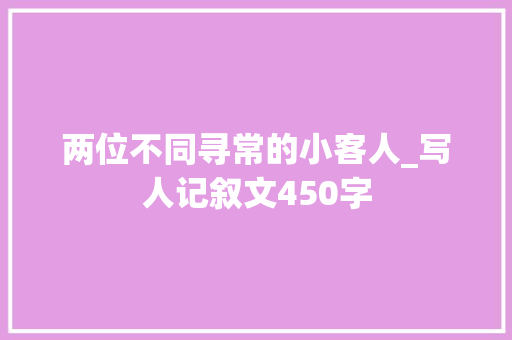 两位不同寻常的小客人_写人记叙文450字