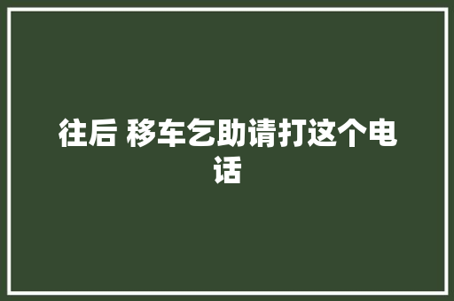 往后 移车乞助请打这个电话