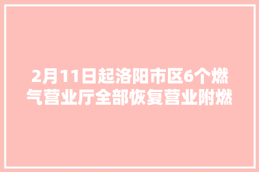 2月11日起洛阳市区6个燃气营业厅全部恢复营业附燃气代售点明细