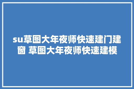 su草图大年夜师快速建门建窗 草图大年夜师快速建模建墙体建窗户