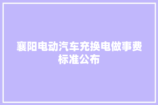 襄阳电动汽车充换电做事费标准公布