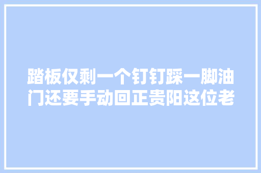 踏板仅剩一个钉钉踩一脚油门还要手动回正贵阳这位老兄的座驾太惊人