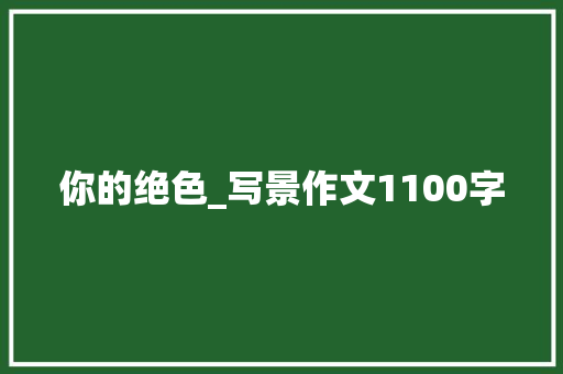 你的绝色_写景作文1100字