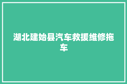 湖北建始县汽车救援维修拖车