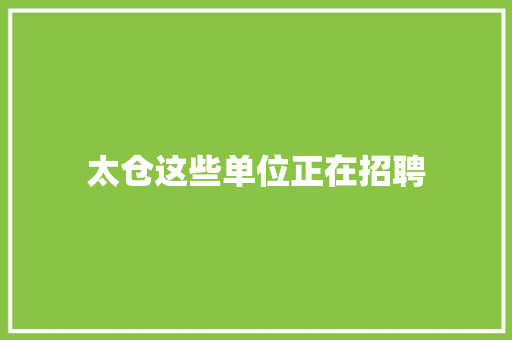 太仓这些单位正在招聘