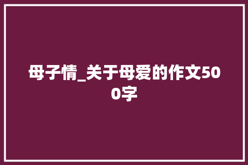 母子情_关于母爱的作文500字