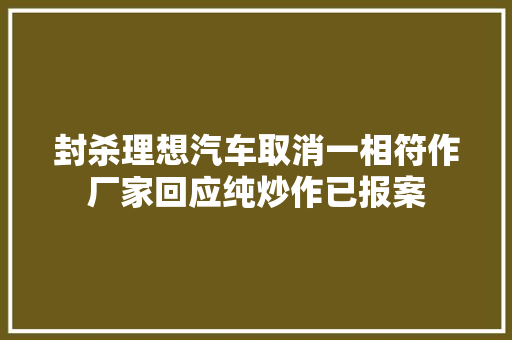 封杀理想汽车取消一相符作厂家回应纯炒作已报案