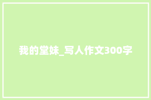 我的堂妹_写人作文300字