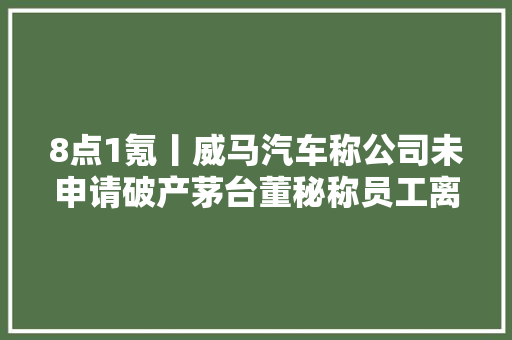 8点1氪丨威马汽车称公司未申请破产茅台董秘称员工离职率只有万分之三iPhone15 Plus价格暴降
