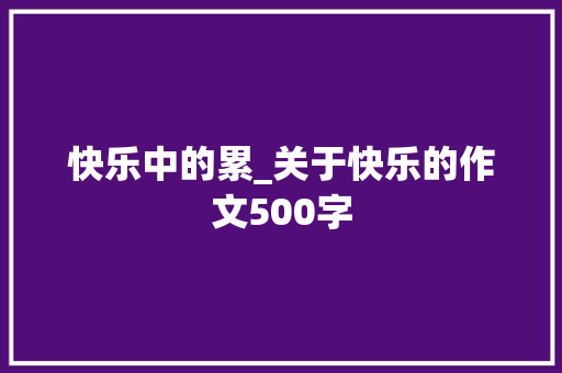 快乐中的累_关于快乐的作文500字