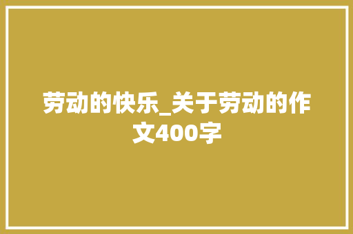 劳动的快乐_关于劳动的作文400字