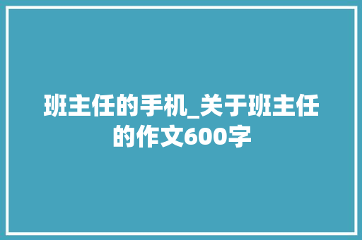 班主任的手机_关于班主任的作文600字