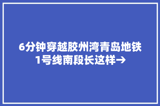 6分钟穿越胶州湾青岛地铁1号线南段长这样→