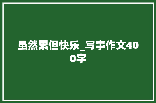 虽然累但快乐_写事作文400字