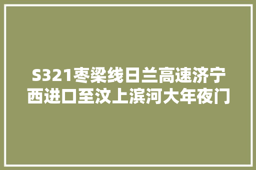 S321枣梁线日兰高速济宁西进口至汶上滨河大年夜门路口段修复养护工程提前落成通车