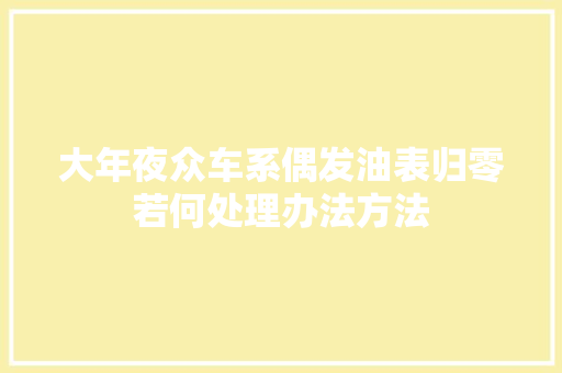 大年夜众车系偶发油表归零若何处理办法方法