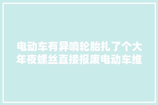 电动车有异响轮胎扎了个大年夜螺丝直接报废电动车维修
