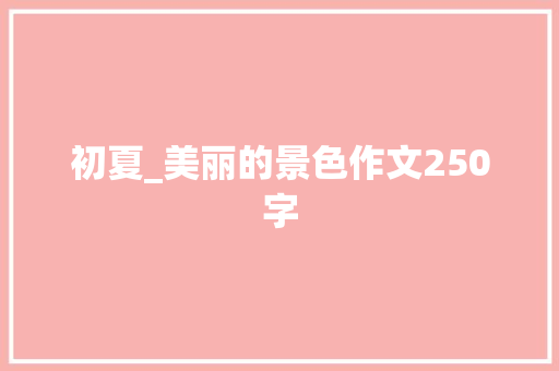 初夏_美丽的景色作文250字