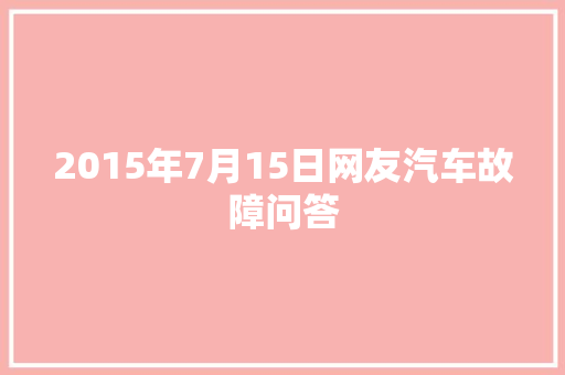 2015年7月15日网友汽车故障问答