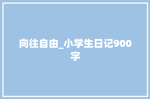 向往自由_小学生日记900字