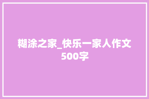 糊涂之家_快乐一家人作文500字