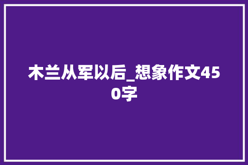 木兰从军以后_想象作文450字