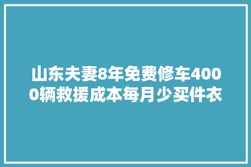 山东夫妻8年免费修车4000辆救援成本每月少买件衣服就省下了