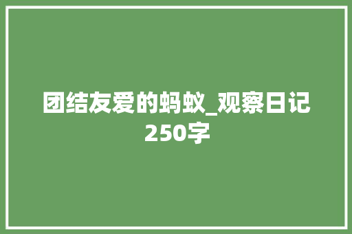 团结友爱的蚂蚁_观察日记250字