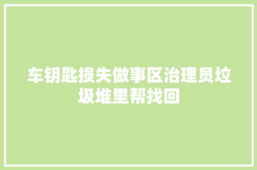 车钥匙损失做事区治理员垃圾堆里帮找回