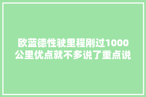 欧蓝德性驶里程刚过1000公里优点就不多说了重点说说缺点