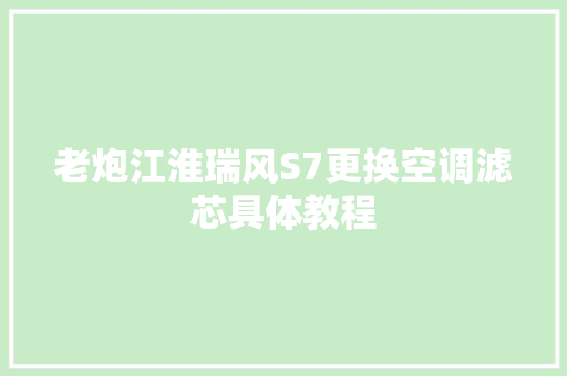 老炮江淮瑞风S7更换空调滤芯具体教程