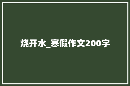 烧开水_寒假作文200字