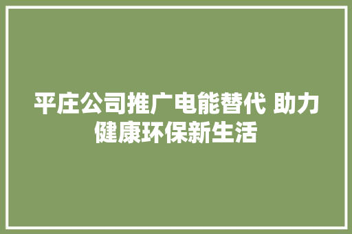 平庄公司推广电能替代 助力健康环保新生活