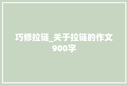 巧修拉链_关于拉链的作文900字