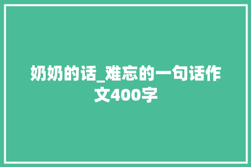 奶奶的话_难忘的一句话作文400字