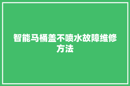 智能马桶盖不喷水故障维修方法