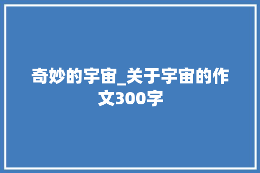 奇妙的宇宙_关于宇宙的作文300字