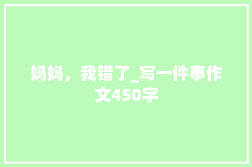 妈妈，我错了_写一件事作文450字