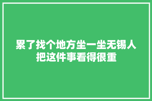 累了找个地方坐一坐无锡人把这件事看得很重