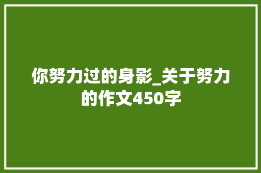 你努力过的身影_关于努力的作文450字