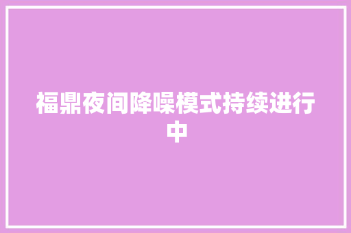 福鼎夜间降噪模式持续进行中