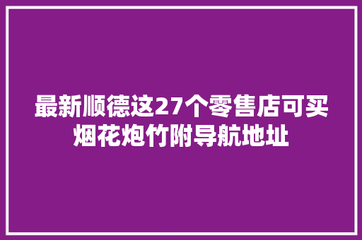 最新顺德这27个零售店可买烟花炮竹附导航地址
